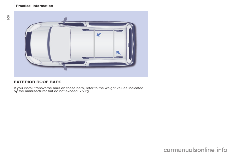 Citroen BERLINGO MULTISPACE 2015 2.G Owners Manual 100
Berlingo-2-VP_en_Chap04_Ergonomie_ed01-2015Berlingo-2-VP_en_Chap04_Ergonomie_ed01-2015
ExTERIOR ROOF BARS
If you install transverse bars on these bars, refer to the weight values\
 indicated 
by 