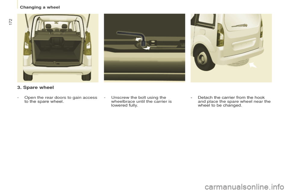 Citroen BERLINGO MULTISPACE 2015 2.G Owners Manual 172
Berlingo-2-VP_en_Chap08_aide-rapide_ed01-2015Berlingo-2-VP_en_Chap08_aide-rapide_ed01-2015
3. Spare wheel
- Unscrew the bolt using the 
wheelbrace until the carrier is 
lowered  fully.
-
  o
pen 