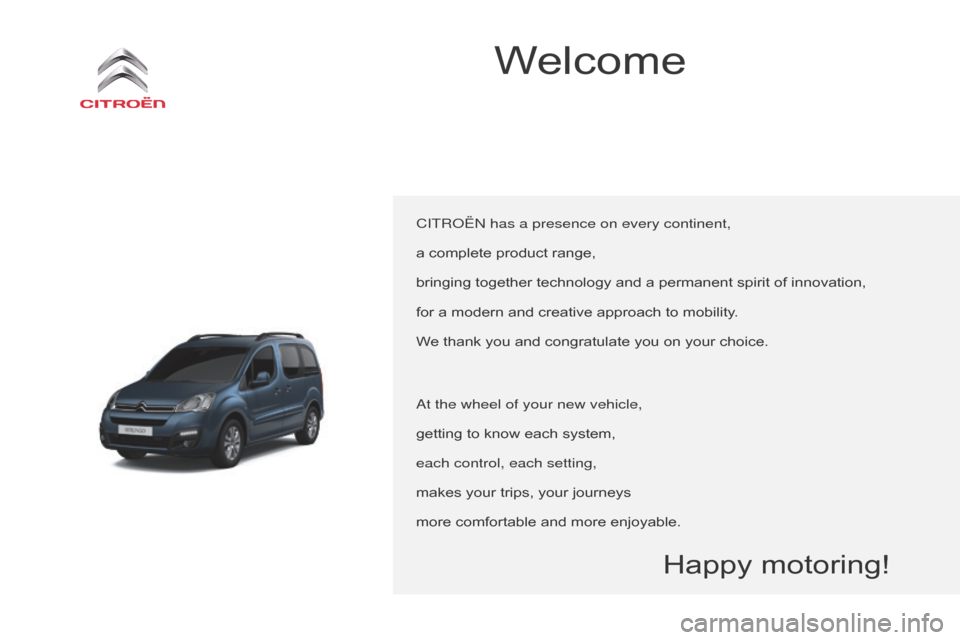 Citroen BERLINGO MULTISPACE 2015 2.G Owners Manual Berlingo-2-VP_en_Chap00a_Sommaire_ed01-2015
Welcome
CITRoËn has a presence on every continent,
a   complete   product   range,
bringing
  together   technology   and   a   permanent   spirit