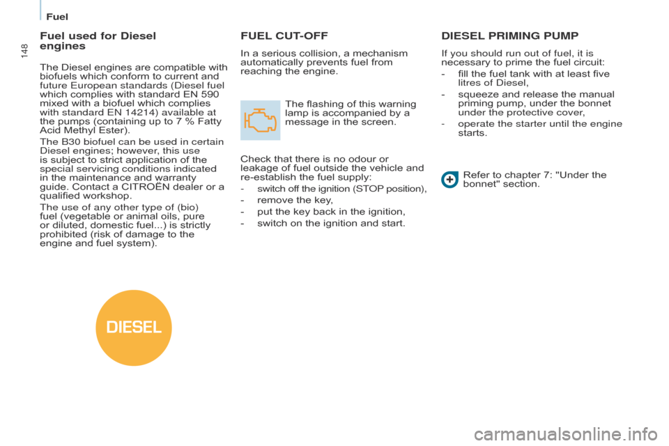 Citroen BERLINGO MULTISPACE RHD 2015 2.G Owners Manual DIESEL
Berlingo_2_VP_en_Chap07_Verification_ed02-2014
148
FuEL cut-OFF
In a serious collision, a mechanism automatically  prevents   fuel   from  
reaching

  the   engine.
The
  flashing