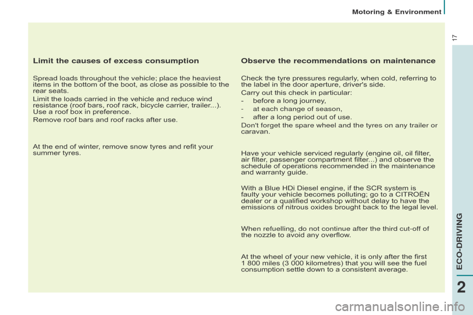 Citroen BERLINGO MULTISPACE RHD 2015 2.G Owners Manual 17
Limit the causes of excess consumption
Spread loads throughout the vehicle; place the heaviest 
items  in   the   bottom   of   the   boot,   as   close   as   possible   to   the  
re
