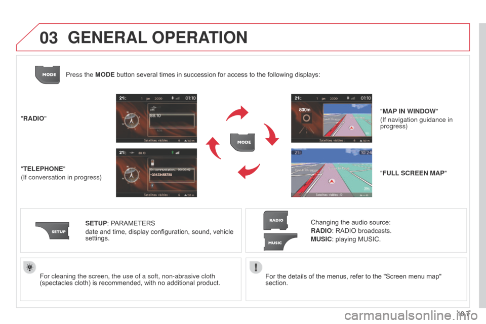 Citroen BERLINGO MULTISPACE RHD 2015 2.G Owners Guide 03
10.7
Berlingo_2_VP_en_Chap10b_RT6-2-8_ed02-2014
For the details of the menus, refer to the "Screen menu map" section.
For cleaning the screen, the use of a soft, non-abrasive cloth
(sp Citroen BERLINGO MULTISPACE RHD 2015 2.G Owners Guide 03
10.7
Berlingo_2_VP_en_Chap10b_RT6-2-8_ed02-2014
For the details of the menus, refer to the "Screen menu map" section.
For cleaning the screen, the use of a soft, non-abrasive cloth
(sp