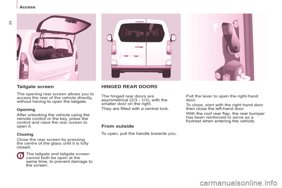 Citroen BERLINGO MULTISPACE RHD 2015 2.G Owners Manual 24
Berlingo_2_VP_en_Chap03_Pret-a-partir_ed02-2014
HInGEd rEAr dOOrS
From outside
To open, pull the handle towards you. Pull the lever to open the right-hand 
door
.
To close, start with the rig