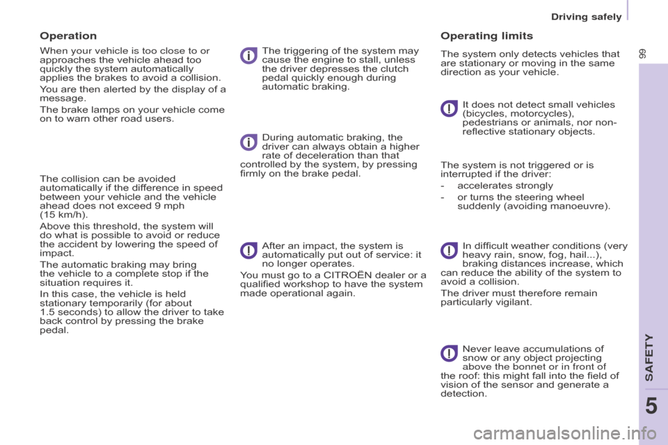 Citroen BERLINGO 2015 2.G Owners Manual 99
BERLInGO-2-VU_En_CHAP05_SECURITE_ED01-2015
Operation
When your vehicle is too close to or 
approaches the vehicle ahead too 
quickly the system automatically 
applies the brakes to avoid a collisio