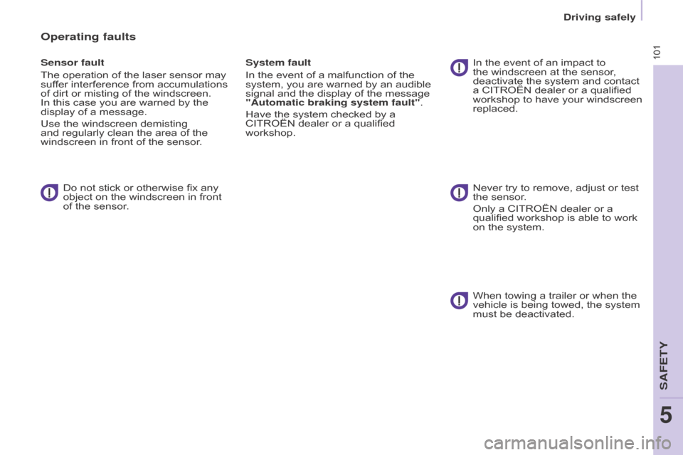 Citroen BERLINGO 2015 2.G Owners Manual 101
BERLInGO-2-VU_En_CHAP05_SECURITE_ED01-2015
Operating faults
Sensor fault
The operation of the laser sensor may 
suffer interference from accumulations 
of dirt or misting of the windscreen. 
In th