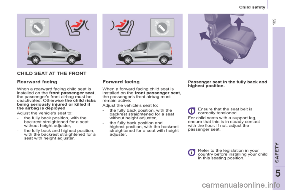 Citroen BERLINGO 2015 2.G Owners Manual 109
BERLInGO-2-VU_En_CHAP05_SECURITE_ED01-2015
BERLInGO-2-VU_En_CHAP05_SECURITE_ED01-2015
CHILD SEAT AT   THE   FRO n T
Passenger seat in the fully back and 
highest position.Rearward facing
When a re