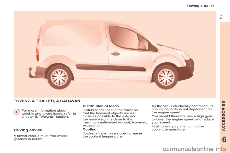 Citroen BERLINGO 2015 2.G Owners Manual  117
Berlingo-2-VU_en_Chap06_Accessoire_ed01-2015
For more information about 
weights and towed loads, refer to 
chapter 9, "Weights" section.
TOWIn G   A TRAILER ,  A CARA VA n...
Distribution of loa