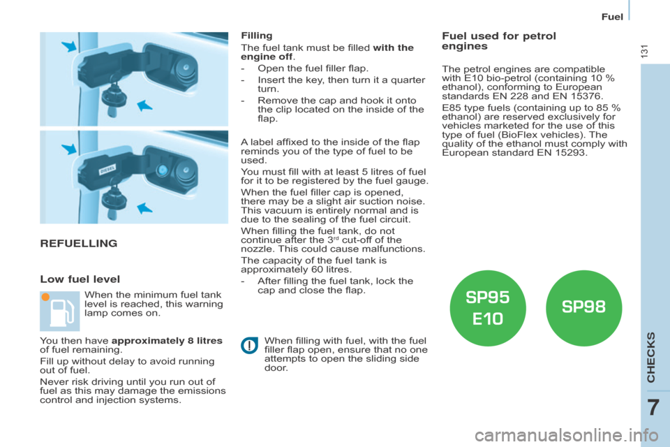 Citroen BERLINGO 2015 2.G Owners Manual 131
Berlingo-2-VU_en_Chap07_Verification_ed01-2015Berlingo-2-VU_en_Chap07_Verification_ed01-2015
REFUELLInG
Low fuel level
Filling
The fuel tank must be filled with the 
engine off.
- 
Open the fuel f