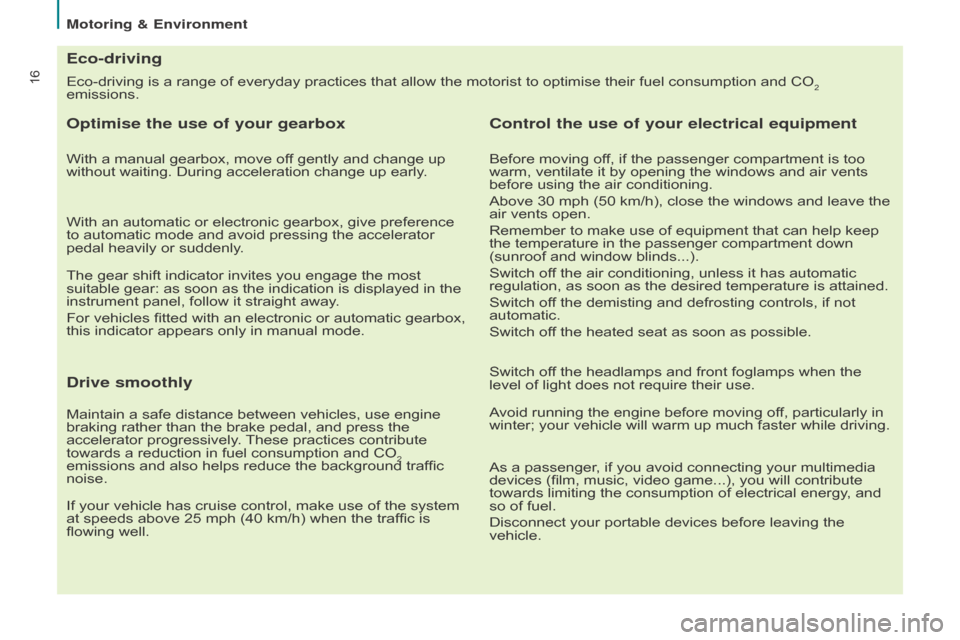 Citroen BERLINGO 2015 2.G Owners Manual 16Eco-driving is a range of everyday practices that allow the motorist to optimise their fuel consumption and CO2 
emissions.
Eco-driving
Optimise the use of your gearbox
With a manual gearbox, move o