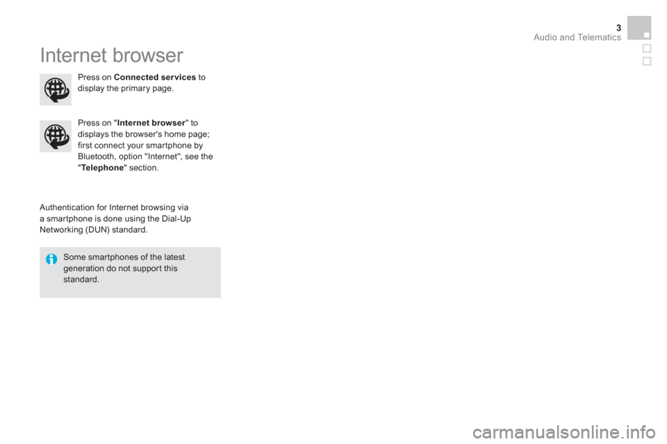 Citroen BERLINGO 2015 2.G Owners Manual   Audio and Telematics 3
 
Internet browser 
 
 
Authentication for Internet browsing via 
a smartphone is done using the Dial-Up 
Networking (DUN) standard.      
Press on " Internet browser 
" to 
d
