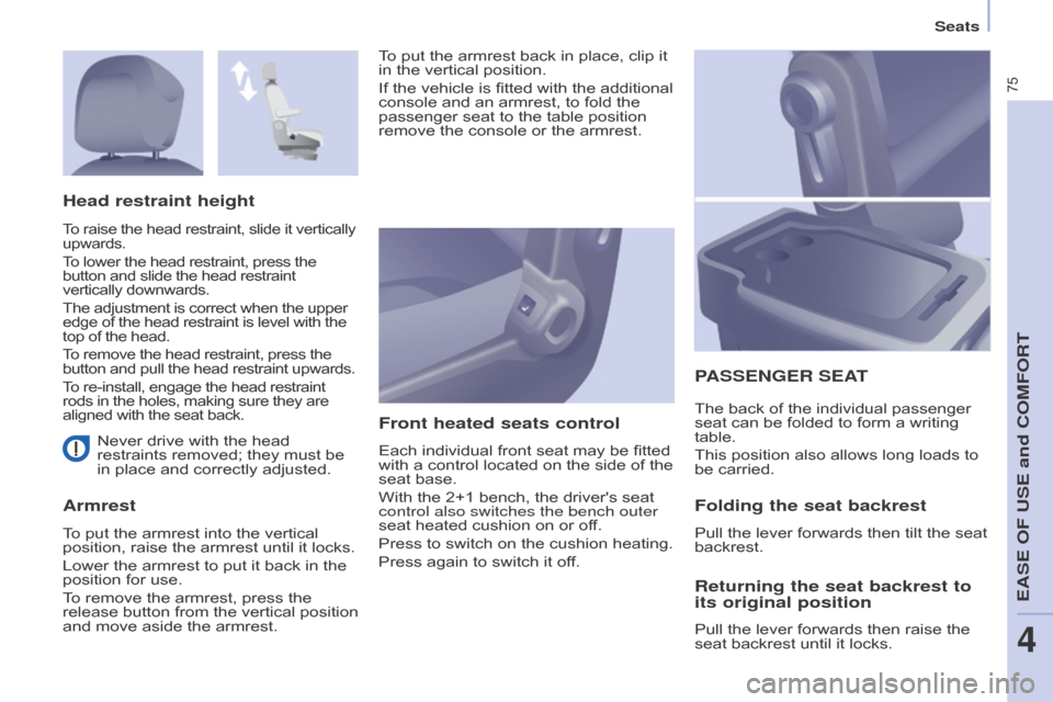 Citroen BERLINGO 2015 2.G Owners Manual 75
Berlingo-2-VU_en_Chap04_Ergonomie_ed01-2015Berlingo-2-VU_en_Chap04_Ergonomie_ed01-2015
Never drive with the head 
restraints removed; they must be 
in place and correctly adjusted.
ArmrestFront hea