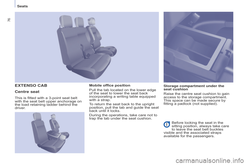 Citroen BERLINGO 2015 2.G Owners Manual 76
Berlingo-2-VU_en_Chap04_Ergonomie_ed01-2015Berlingo-2-VU_en_Chap04_Ergonomie_ed01-2015
Mobile office position
Pull the tab located on the lower edge 
of the seat to lower the seat back 
incorporati