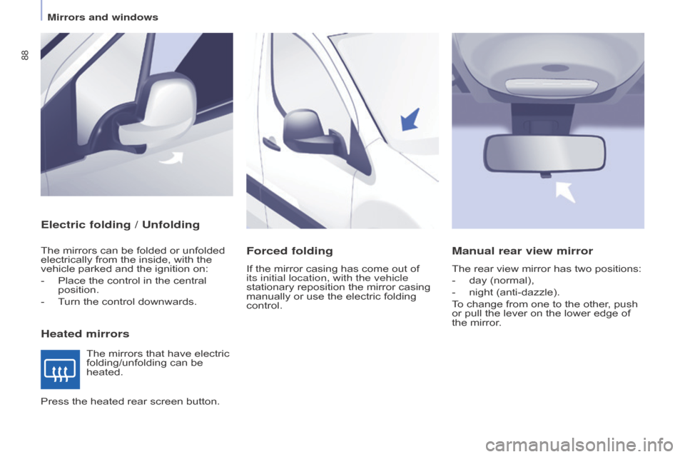 Citroen BERLINGO 2015 2.G Owners Manual 88
Berlingo-2-VU_en_Chap04_Ergonomie_ed01-2015Berlingo-2-VU_en_Chap04_Ergonomie_ed01-2015
Electric folding / Unfolding
Heated mirrors
The mirrors can be folded or unfolded 
electrically from the insid