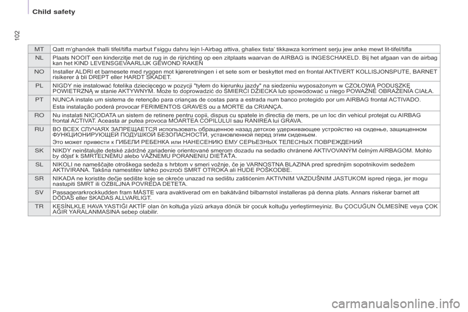Citroen BERLINGO RHD 2015 2.G Owners Manual MTQatt m’ghandek thalli tifel/tifla marbut f’siggu dahru lejn l-Airbag attiva, ghaliex tista’ tikkawza korriment serju jew anke mewt lit-tifel/tifla
nLPlaats NOOIT een kinderzitje met de rug in 