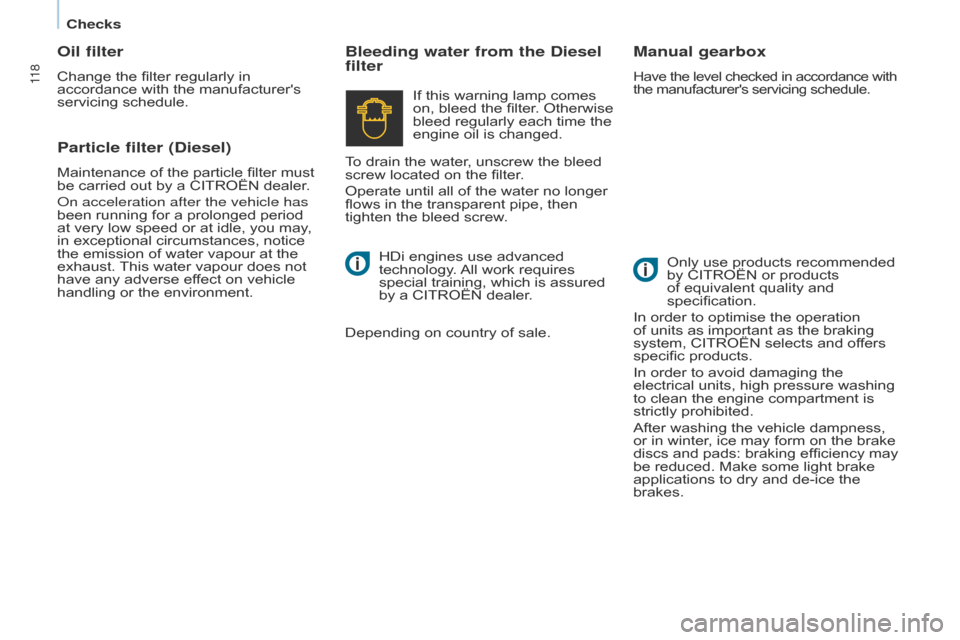 Citroen BERLINGO RHD 2015 2.G User Guide 11 8
Berlingo-2-VU_en_Chap07_Verification_ed02-2014
Bleeding water from the Diesel 
filterManual gearbox
Have the level checked in accordance with 
the manufacturers servicing schedule.
Only use prod