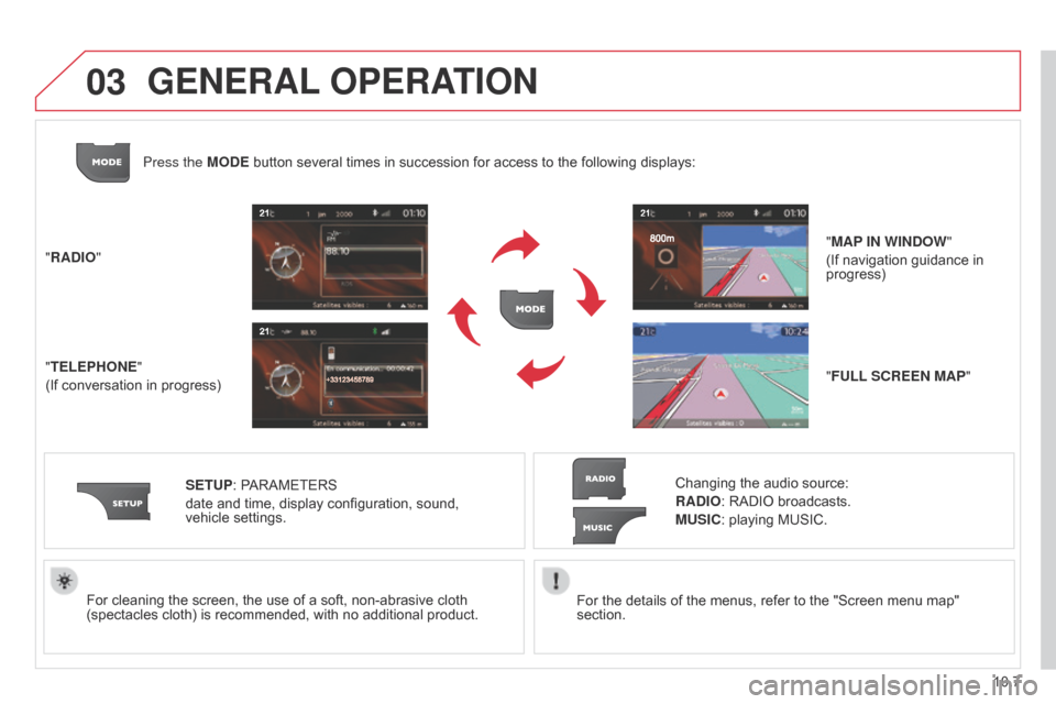 Citroen BERLINGO RHD 2015 2.G Owners Manual 03
10.7
Berlingo-2-VU_en_Chap10b_RT6-2-8_ed02-2014
For the details of the menus, refer to the "Screen menu map" 
section.
For cleaning the screen, the use of a soft, non-abrasive cloth 
(spectacles cl