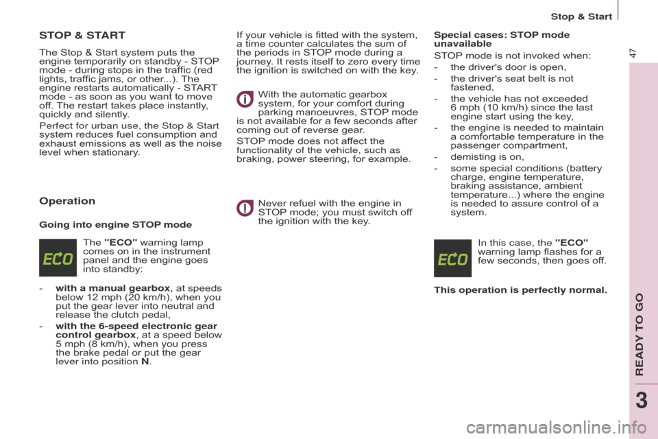 Citroen BERLINGO RHD 2015 2.G Owners Manual 47
Berlingo-2-VU_en_Chap03_Pret-a-partir_ed02-2014
STOP & START
The Stop & Start system puts the 
engine temporarily on standby - ST OP 
mode - during stops in the traffic (red 
lights, traffic jams, 