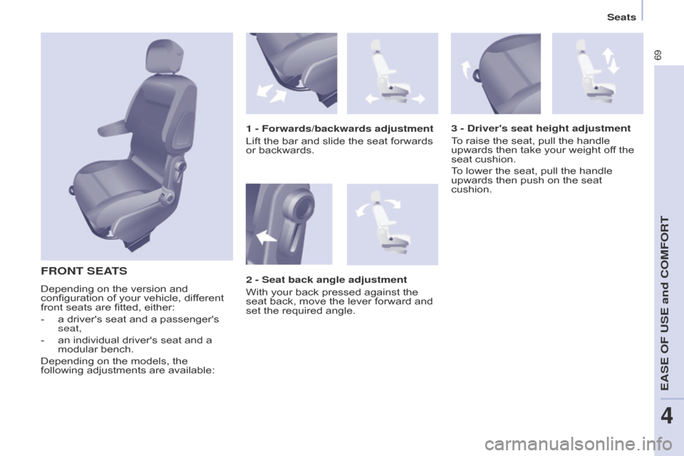 Citroen BERLINGO RHD 2015 2.G Owners Manual 69
Berlingo-2-VU_en_Chap04_Ergonomie_ed02-2014
FRONT SEATS
Depending on the version and 
configuration of your vehicle, different 
front seats are fitted, either:
- 
a drivers seat and a passengers 