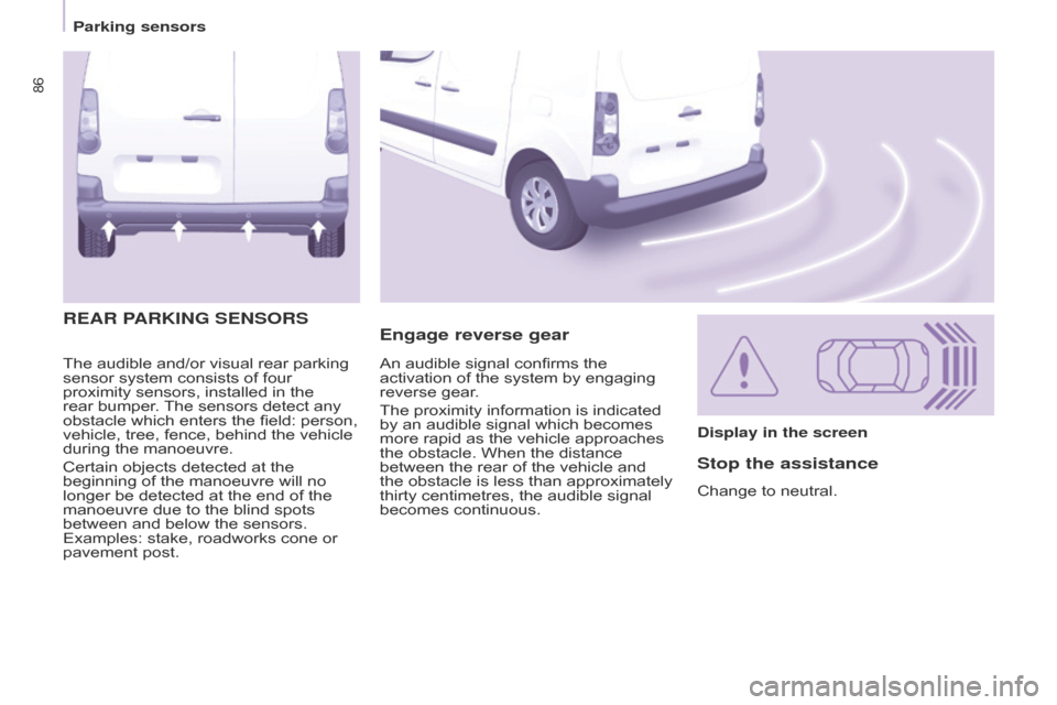 Citroen BERLINGO RHD 2015 2.G User Guide 86
Berlingo-2-VU_en_Chap05_Securite_ed02-2014
The audible and/or visual rear parking
sensor system consists of four
proximity sensors, installed in the
rear bumper. The sensors detect any
obstacle Citroen BERLINGO RHD 2015 2.G User Guide 86
Berlingo-2-VU_en_Chap05_Securite_ed02-2014
The audible and/or visual rear parking
sensor system consists of four
proximity sensors, installed in the
rear bumper. The sensors detect any
obstacle