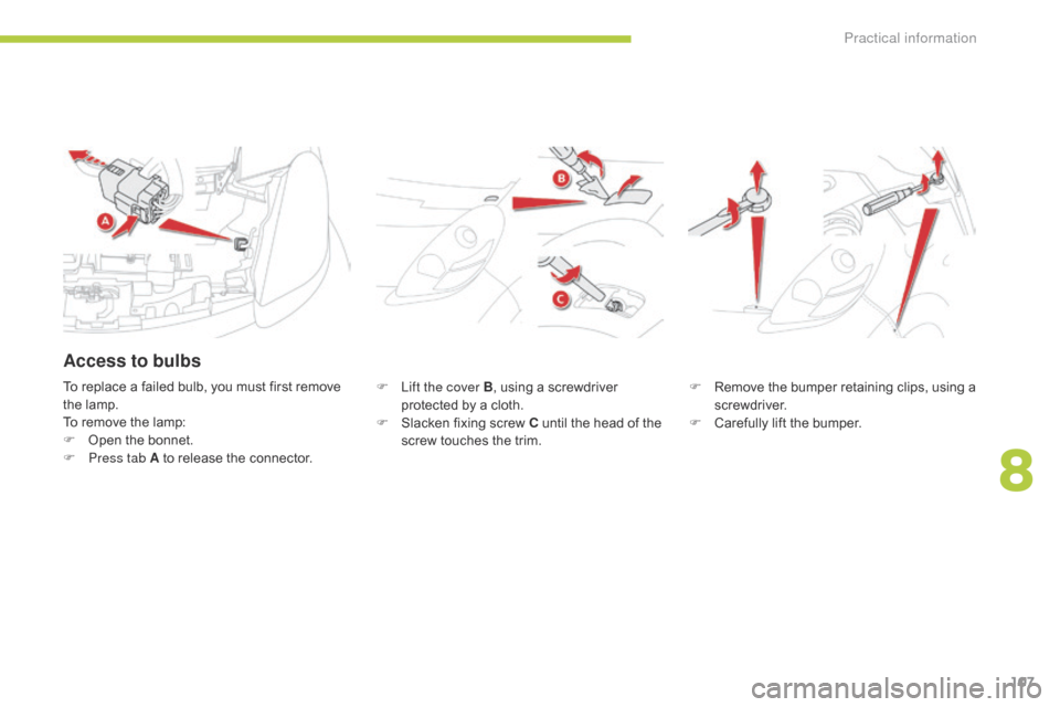 Citroen C ZERO 2015 1.G Owners Manual 107
C-zero_en_Chap08_info-pratiques_ed01-2014
F Lift the cover B, u sing a screwdriver 
protected by a cloth.
F
 Sl

acken fixing screw C until the head of the 
screw touches the trim. F Re
move the b