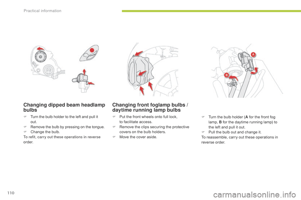 Citroen C ZERO 2015 1.G Owners Manual 110
C-zero_en_Chap08_info-pratiques_ed01-2014
Changing dipped beam headlamp 
bulbs
F Turn the bulb holder to the left and pull it 
out.
F
 Re

move the bulb by pressing on the tongue.
F
 Ch

ange the 