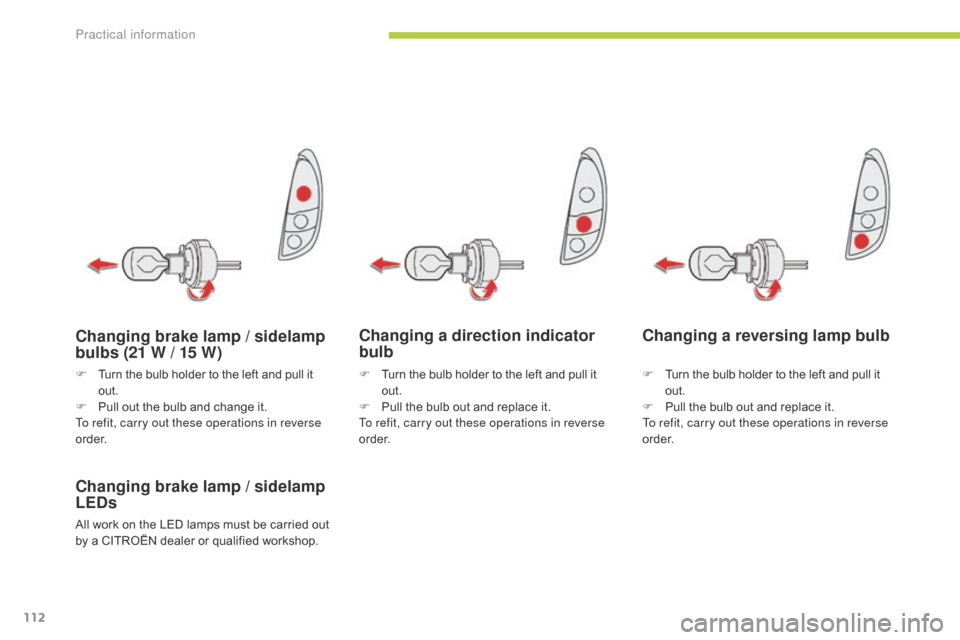 Citroen C ZERO 2015 1.G Owners Manual 112
C-zero_en_Chap08_info-pratiques_ed01-2014
Changing a direction indicator 
bulb
Changing brake lamp
 / s

idelamp 
LEDs
All work on the LED lamps must be carried out 
by a CITROËN dealer or qualif