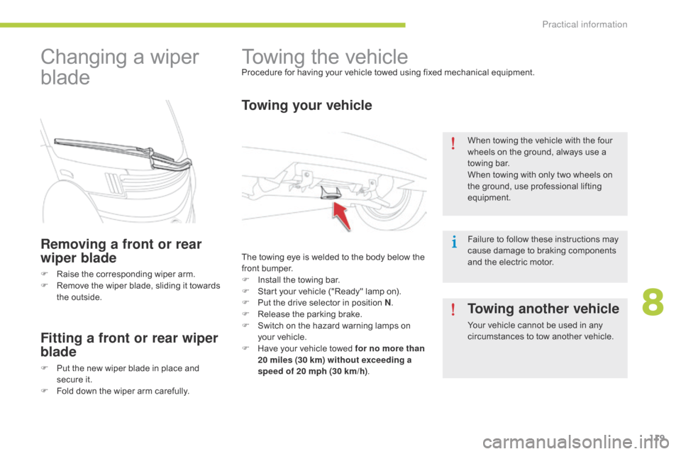 Citroen C ZERO 2015 1.G Owners Manual 119
C-zero_en_Chap08_info-pratiques_ed01-2014
Towing the vehicleProcedure for having your vehicle towed using fixed mechanical equipment.
Towing your vehicle
The towing eye is welded to the body below