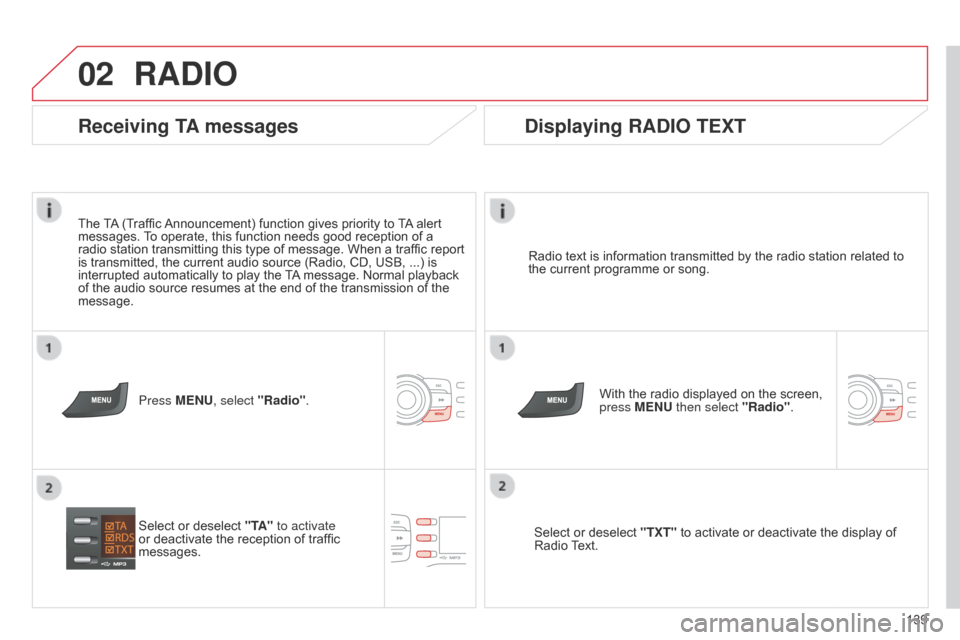 Citroen C ZERO 2015 1.G Owners Manual 02
139
C-Zero_en_Chap11b_RDE2_ed01-2014
RADIO
Radio text is information transmitted by the radio station related to
the current programme or song.With the radio displayed on the screen,
press MENU t Citroen C ZERO 2015 1.G Owners Manual 02
139
C-Zero_en_Chap11b_RDE2_ed01-2014
RADIO
Radio text is information transmitted by the radio station related to
the current programme or song.With the radio displayed on the screen,
press MENU t