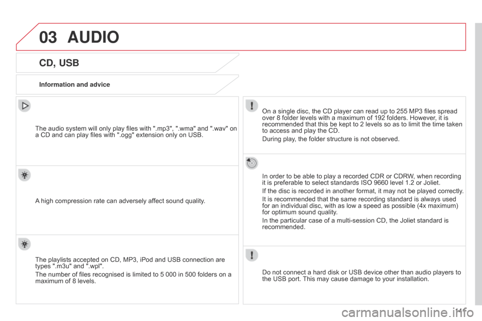 Citroen C ZERO 2015 1.G Owners Manual 03
141
C-Zero_en_Chap11b_RDE2_ed01-2014
CD, USB
Information and adviceOn a single disc, the CD player can read up to 255 MP3 files spread
over 8 folder levels with a maximum of 192 folders. However, Citroen C ZERO 2015 1.G Owners Manual 03
141
C-Zero_en_Chap11b_RDE2_ed01-2014
CD, USB
Information and adviceOn a single disc, the CD player can read up to 255 MP3 files spread
over 8 folder levels with a maximum of 192 folders. However,