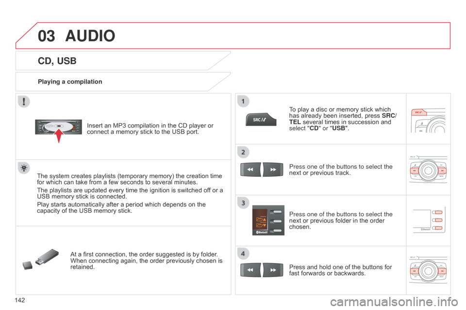 Citroen C ZERO 2015 1.G Owners Manual 03
142
C-Zero_en_Chap11b_RDE2_ed01-2014
CD, USB
Playing a compilationInsert an MP3 compilation in the CD player or
connect a memory stick to the USB port.
The system creates playlists (temporary memo Citroen C ZERO 2015 1.G Owners Manual 03
142
C-Zero_en_Chap11b_RDE2_ed01-2014
CD, USB
Playing a compilationInsert an MP3 compilation in the CD player or
connect a memory stick to the USB port.
The system creates playlists (temporary memo