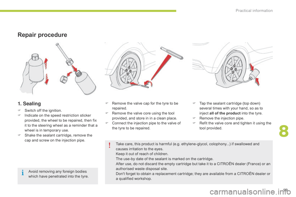 Citroen C ZERO RHD 2015 1.G Owners Manual 99
Repair procedure
1. Sealing
F Switch off the ignition.
F I ndicate on the speed restriction sticker
provided, the wheel to be repaired, then fix
it to the steering wheel as a reminder that a
whe Citroen C ZERO RHD 2015 1.G Owners Manual 99
Repair procedure
1. Sealing
F Switch off the ignition.
F I ndicate on the speed restriction sticker
provided, the wheel to be repaired, then fix
it to the steering wheel as a reminder that a
whe