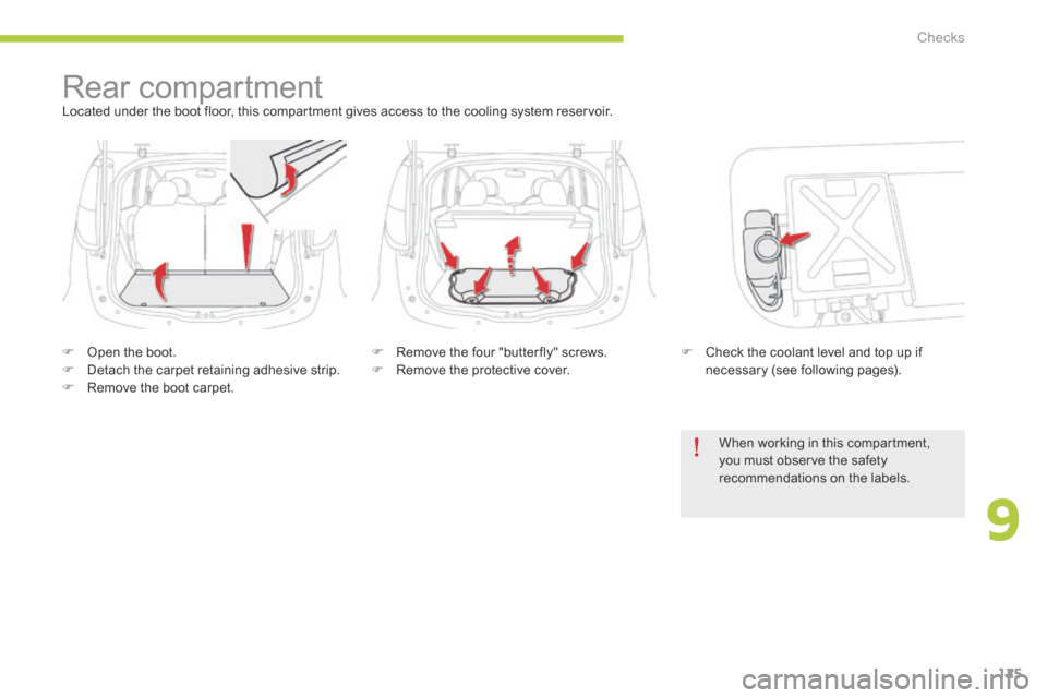 Citroen C ZERO RHD 2015 1.G Owners Manual 125
Rear compartmentLocated under the boot floor, this compartment gives access to the cooling system reservoir.
F 
O
 pen the boot.
F
 
D
 etach the carpet retaining adhesive strip.
F
 
R
 emove the 