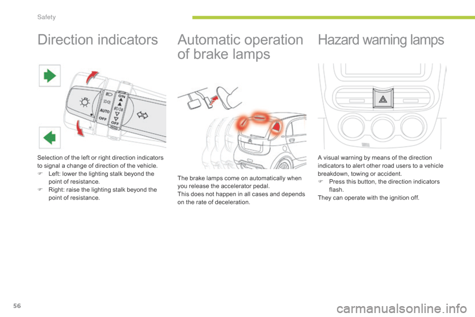 Citroen C ZERO RHD 2015 1.G Owners Manual 56
Direction indicators
Selection of the left or right direction indicators 
to signal a change of direction of the vehicle.
F 
L
 eft: lower the lighting stalk beyond the 
point of resistance.
F
 
R
