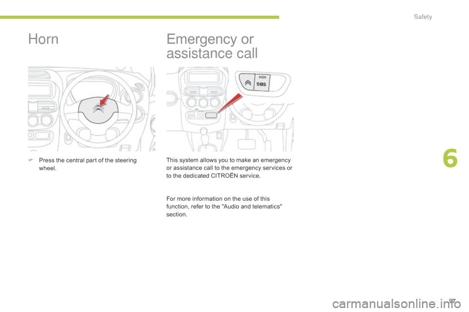 Citroen C ZERO RHD 2015 1.G Owners Manual 57
Emergency or 
assistance call
This system allows you to make an emergency 
or assistance call to the emergency services or 
to the dedicated CITROËN service.
For more information on the use of thi