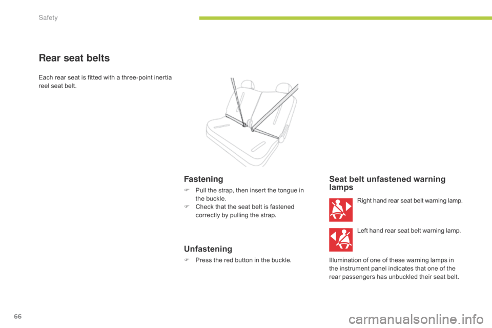 Citroen C ZERO RHD 2015 1.G Repair Manual 66
Rear seat belts
Each rear seat is fitted with a three-point inertia 
reel seat belt.
Fastening
F Pull the strap, then insert the tongue in the   buckle.
F
 
C
 heck that the seat belt is fastened 
