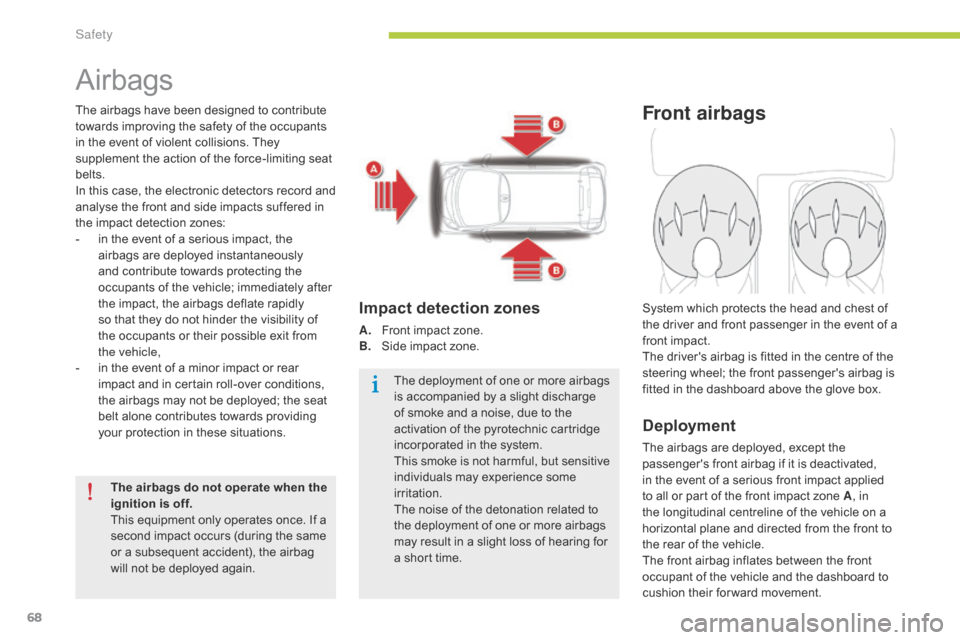 Citroen C ZERO RHD 2015 1.G Owners Manual 68
Airbags
The airbags have been designed to contribute 
towards improving the safety of the occupants 
in the event of violent collisions. They 
supplement the action of the force-limiting seat 
belt