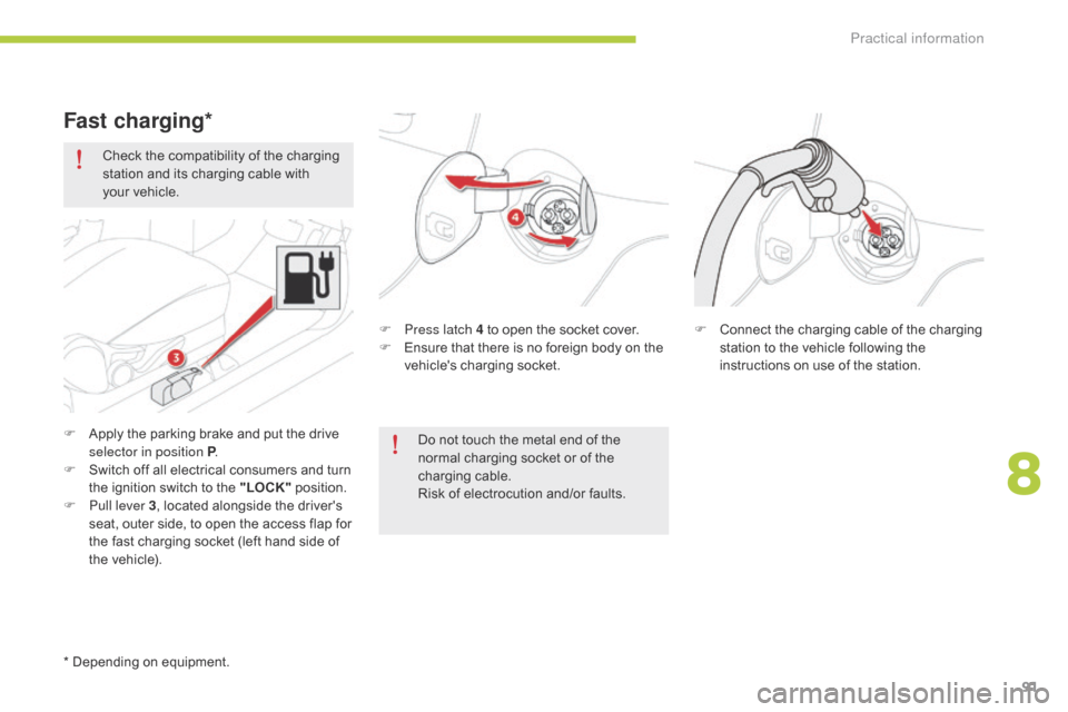 Citroen C ZERO RHD 2015 1.G Owners Manual 91
Check the compatibility of the charging
station and its charging cable with
your vehicle.
F
P
ress latch 4 to open the socket cover.
F
E
nsure that there is no foreign body on the
vehicle Citroen C ZERO RHD 2015 1.G Owners Manual 91
Check the compatibility of the charging
station and its charging cable with
your vehicle.
F
P
ress latch 4 to open the socket cover.
F
E
nsure that there is no foreign body on the
vehicle