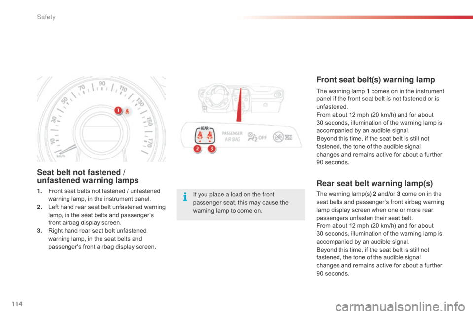 Citroen C1 2015 1.G Owners Manual 114
C1_en_Chap07_securite_ed01-2015
Seat belt not fastened / 
unfastened warning lamps
1. Front seat belts not fastened / unfastened warning lamp, in the instrument panel.
2.
 L

eft hand rear seat be