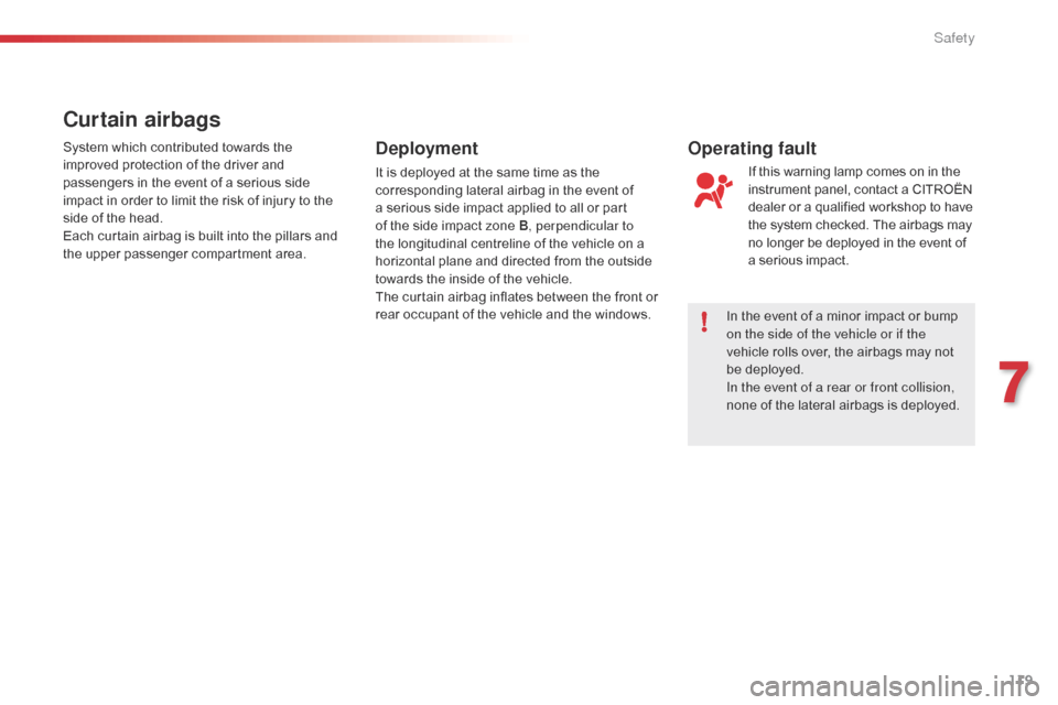 Citroen C1 2015 1.G Owners Manual 119
C1_en_Chap07_securite_ed01-2015
In the event of a minor impact or bump 
on the side of the vehicle or if the 
vehicle rolls over, the airbags may not 
be deployed.
In the event of a rear or front 