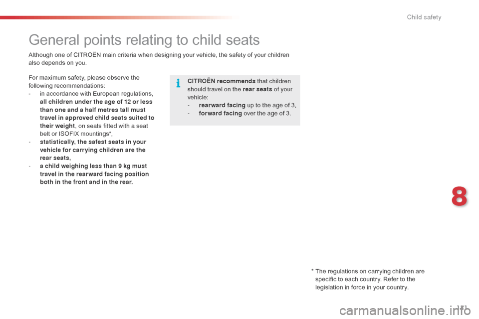 Citroen C1 2015 1.G Owners Manual 121
C1_en_Chap08_securite-enfants_ed01-2015
General points relating to child seats
CITROËN recommends that children 
should travel on the rear seats  of your 
vehicle:
-
 
r
 earward  facing up to th