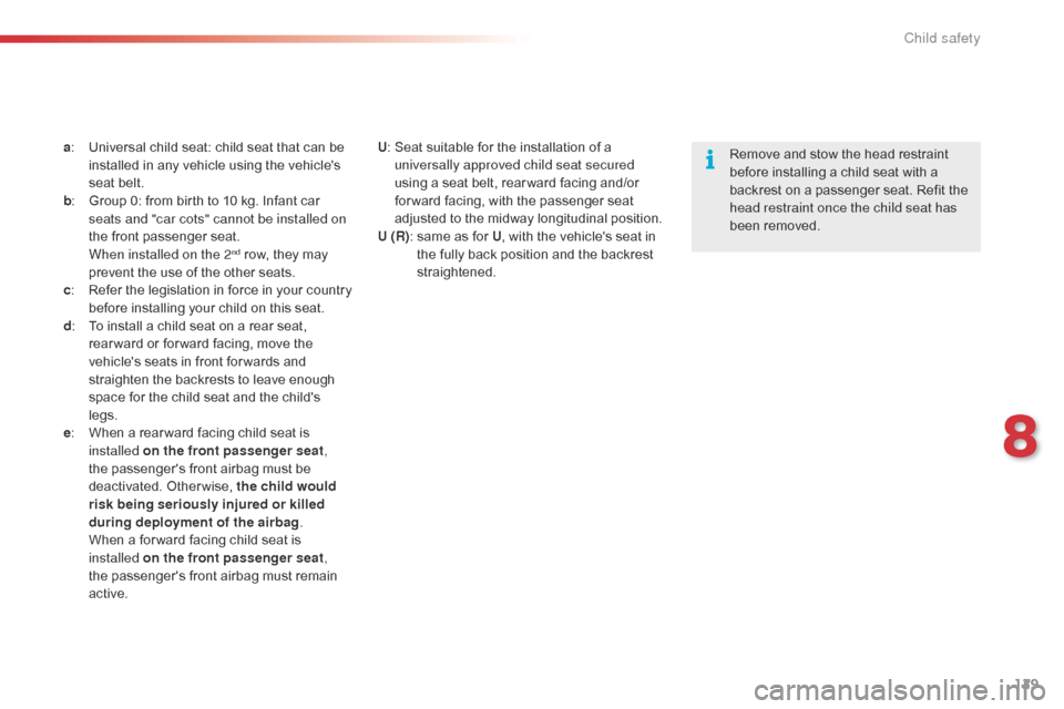 Citroen C1 2015 1.G Owners Manual 129
C1_en_Chap08_securite-enfants_ed01-2015
a: Universal child seat: child seat that can be installed in any vehicle using the vehicles 
seat belt.
b :
 
G
 roup 0: from birth to 10 kg. Infant car 
s