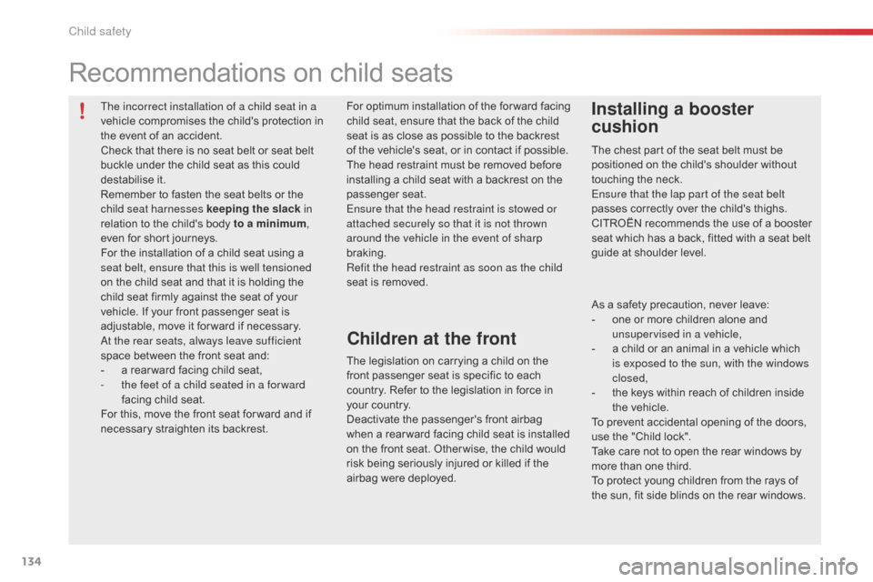 Citroen C1 2015 1.G Owners Guide 134
C1_en_Chap08_securite-enfants_ed01-2015
The incorrect installation of a child seat in a 
vehicle compromises the childs protection in 
the event of an accident.
Check that there is no seat belt o