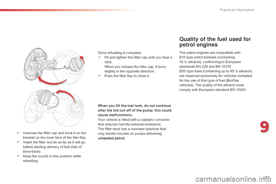 Citroen C1 2015 1.G Owners Manual 137
C1_en_Chap09_info-pratiques_ed01-2015
F Unscrew the filler cap and hook it on the bracket on the inner face of the filer flap.
F
 
I
 nsert the filler nozzle as far as it will go, 
before starting