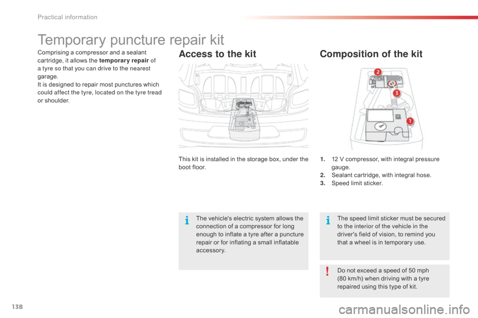 Citroen C1 2015 1.G Owners Guide 138
C1_en_Chap09_info-pratiques_ed01-2015
Comprising a compressor and a sealant 
cartridge, it allows the temporary repair of 
a tyre so that you can drive to the nearest 
garage.
It is designed to re