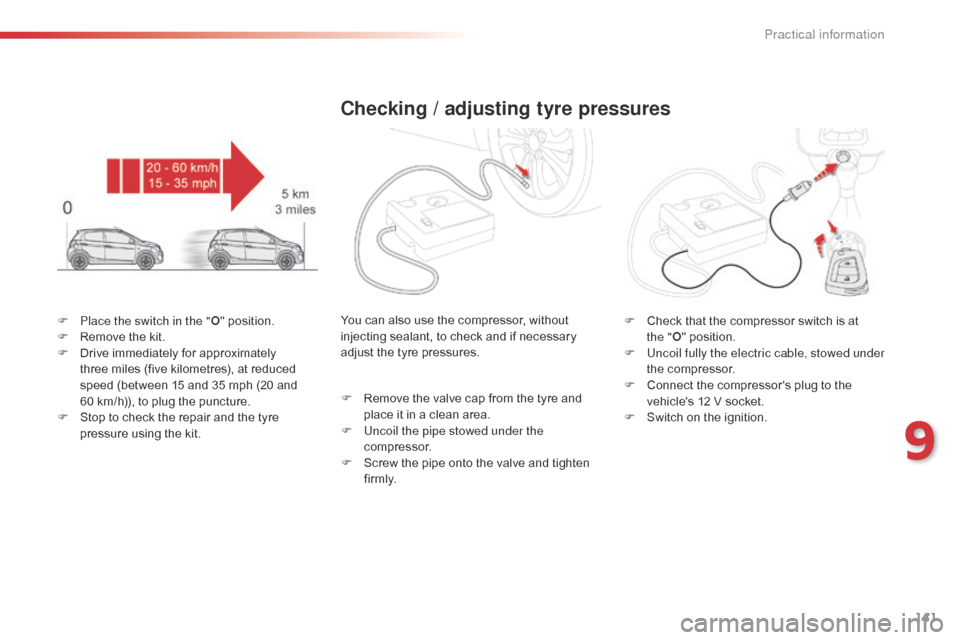 Citroen C1 2015 1.G Owners Manual 141
C1_en_Chap09_info-pratiques_ed01-2015
F Place the switch in the "O" position.
F R emove the kit.
F
D
rive immediately for approximately
three miles (five kilometres), at reduced
speed (betwe Citroen C1 2015 1.G Owners Manual 141
C1_en_Chap09_info-pratiques_ed01-2015
F Place the switch in the "O" position.
F R emove the kit.
F
D
rive immediately for approximately
three miles (five kilometres), at reduced
speed (betwe