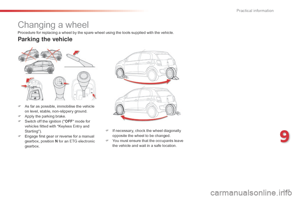 Citroen C1 2015 1.G Owners Manual 143
C1_en_Chap09_info-pratiques_ed01-2015
Changing a wheel
F As far as possible, immobilise the vehicle on level, stable, non-slippery ground.
F
A
pply the parking brake.
F
S
witch off the ignit Citroen C1 2015 1.G Owners Manual 143
C1_en_Chap09_info-pratiques_ed01-2015
Changing a wheel
F As far as possible, immobilise the vehicle on level, stable, non-slippery ground.
F
A
pply the parking brake.
F
S
witch off the ignit