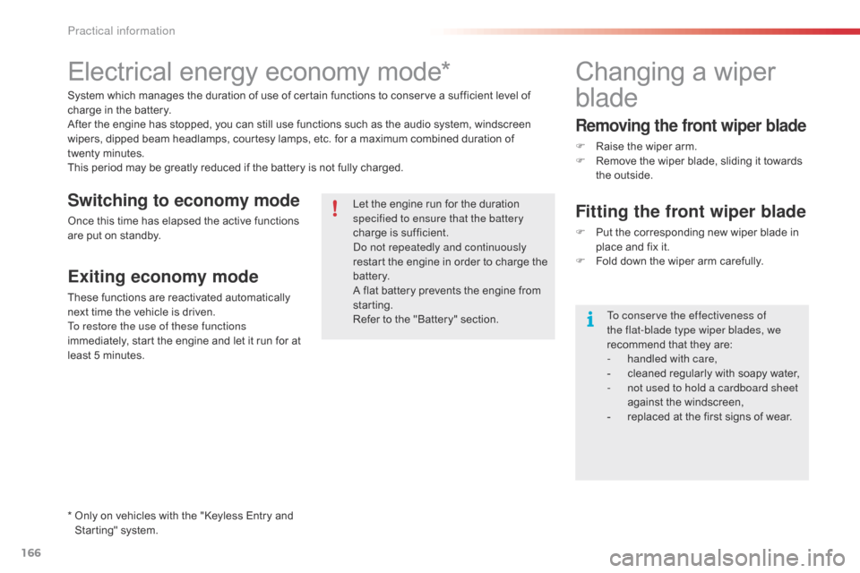 Citroen C1 2015 1.G Owners Manual 166
C1_en_Chap09_info-pratiques_ed01-2015
Electrical energy economy mode*
System which manages the duration of use of certain functions to conserve a sufficient level of 
charge in the battery.
After 