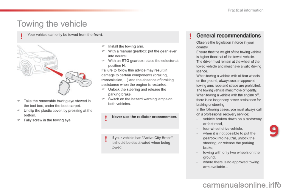 Citroen C1 2015 1.G Owners Guide 167
C1_en_Chap09_info-pratiques_ed01-2015
Towing the vehicle
F Take the removable towing eye stowed in the tool box, under the boot carpet.
F
 
U
 nclip the plastic cover, by pressing at the 
bottom.
