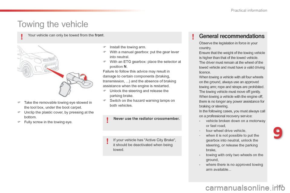 Citroen C1 2015 1.G Owners Manual 167
C1_en_Chap09_info-pratiques_ed01-2015
Towing the vehicle
F Take the removable towing eye stowed in the tool box, under the boot carpet.
F
 
U
 nclip the plastic cover, by pressing at the 
bottom.
