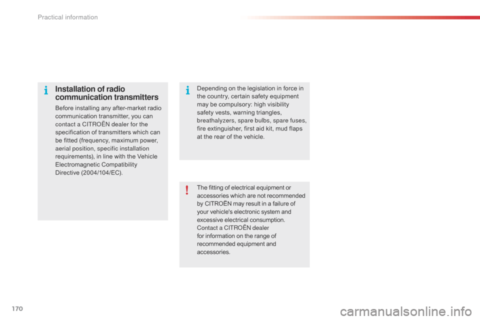 Citroen C1 2015 1.G User Guide 170
C1_en_Chap09_info-pratiques_ed01-2015
The fitting of electrical equipment or 
accessories which are not recommended 
by CITROËN may result in a failure of 
your vehicles electronic system and 
e